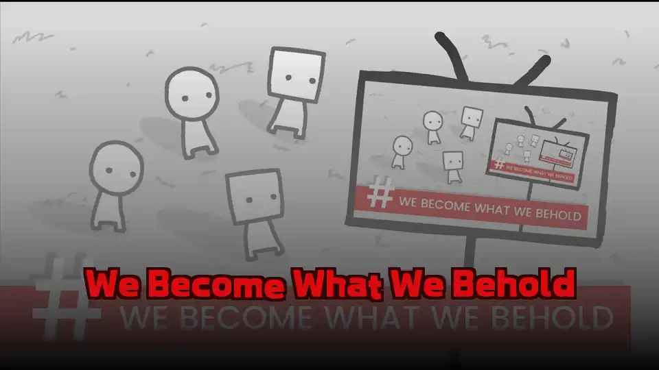 We Become What We Behold