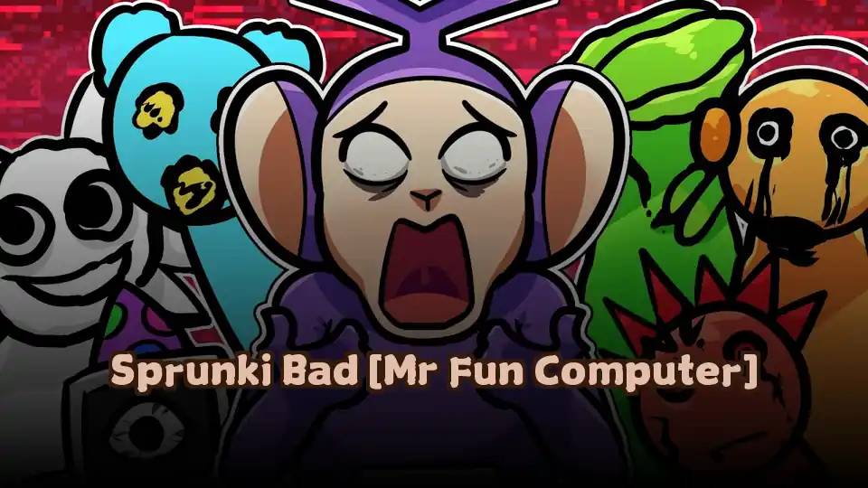 Sprunki Bad [Mr Fun Computer]