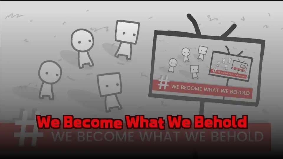 We Become What We Behold